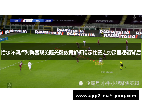 恰尔汗奥卢对阵曼联英超关键数据解析揭示比赛走势深层逻辑背后