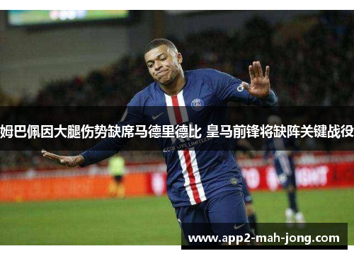 姆巴佩因大腿伤势缺席马德里德比 皇马前锋将缺阵关键战役