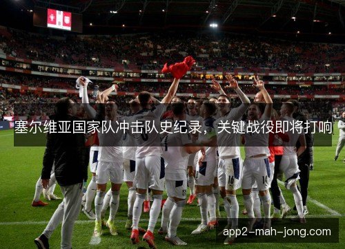 塞尔维亚国家队冲击队史纪录，关键战役即将打响